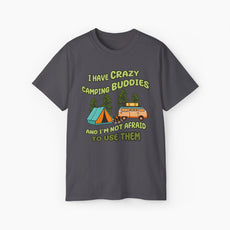 Dark grey t-shirt with the text 'I have crazy camping buddies and I am not afraid to use them,' featuring a camping van, campfire, trees, and a tent.