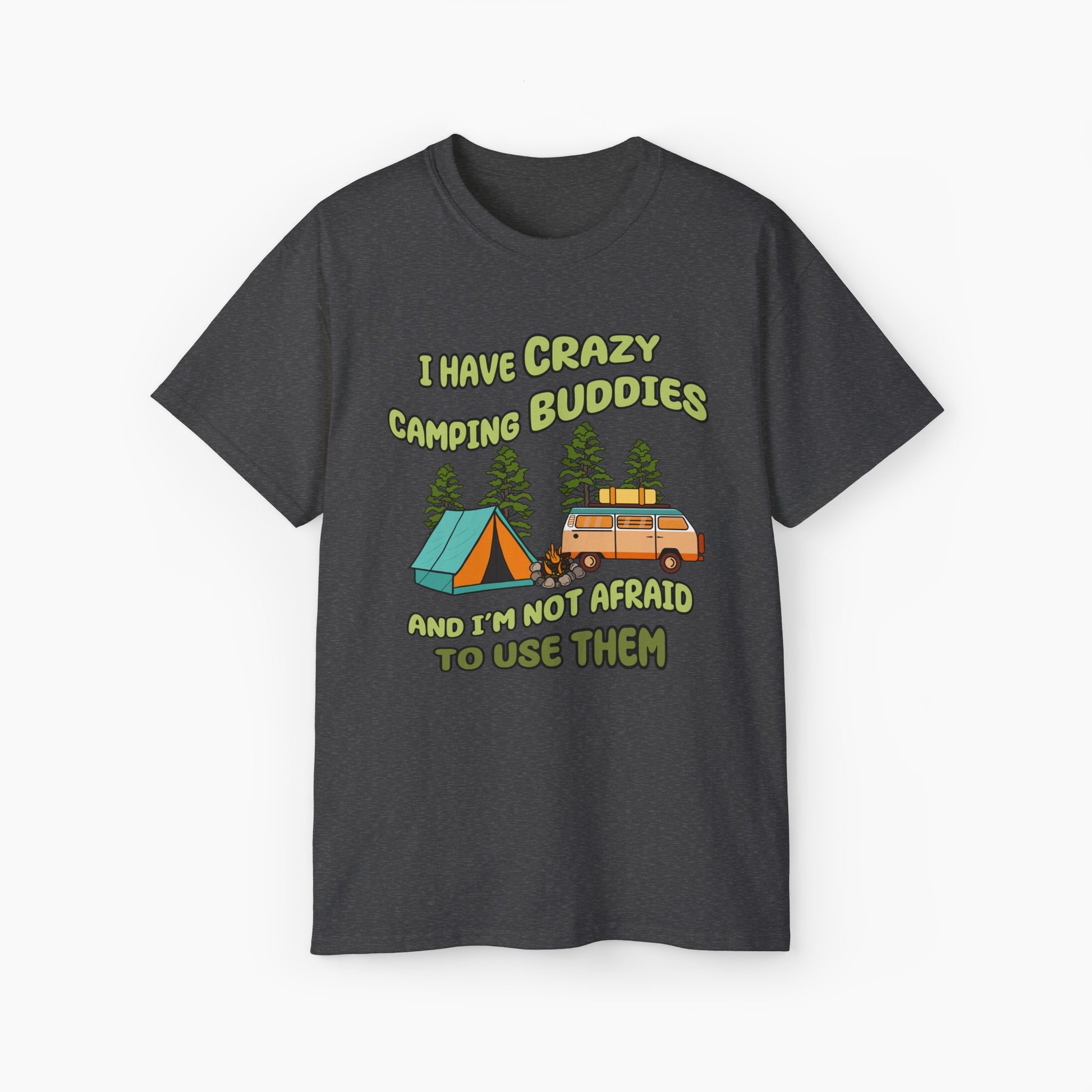 Dark heather grey t-shirt with the text 'I have crazy camping buddies and I am not afraid to use them,' featuring a camping van, campfire, trees, and a tent."